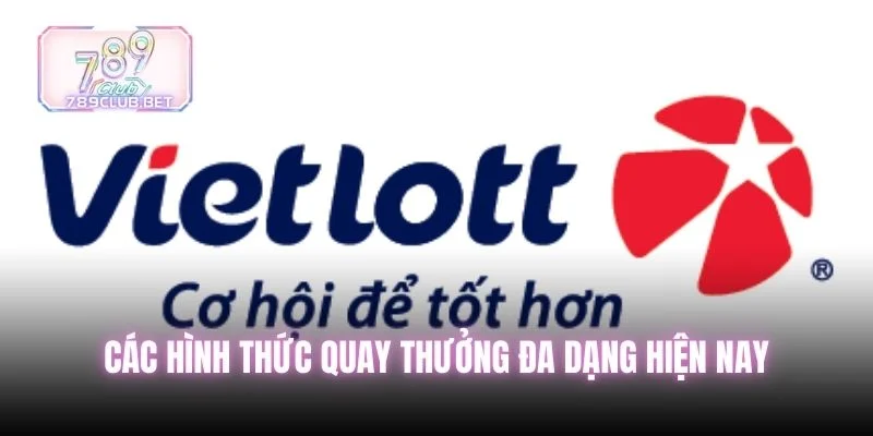 Các hình thức quay thưởng đa dạng hiện nay