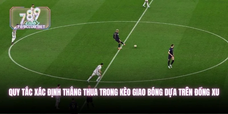 Quy tắc xác định thắng thua trong kèo giao bóng dựa trên đồng xu
