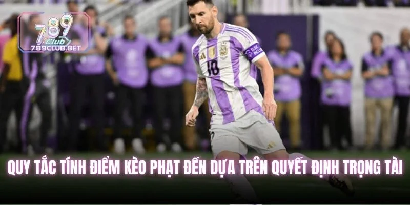 Tính điểm kèo phạt đền dựa trên quyết định trọng tài