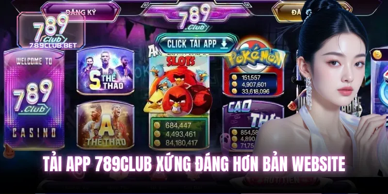 Tải app 789club xứng đáng hơn bản website