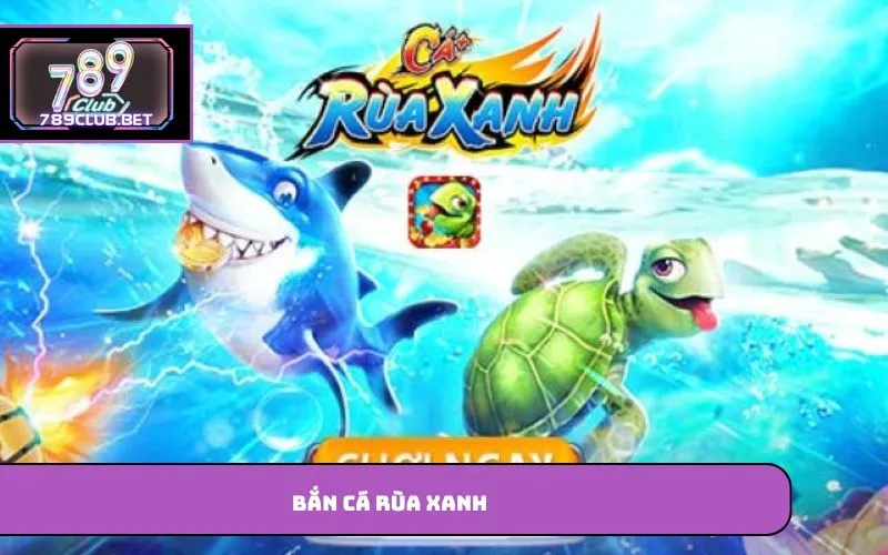 Bắn Cá Rùa Xanh – Giải Trí Hấp Dẫn Trên Nền Tảng Trực Tuyến Bắn cá rùa xanh