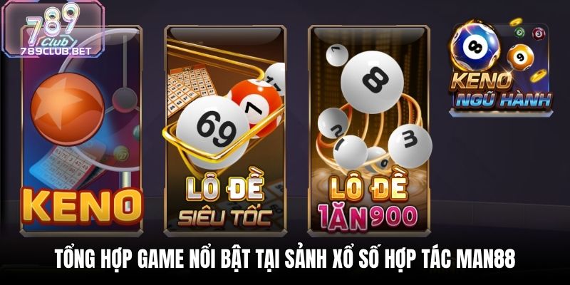 Tổng hợp game nổi bật tại sảnh xổ số hợp tác Man88